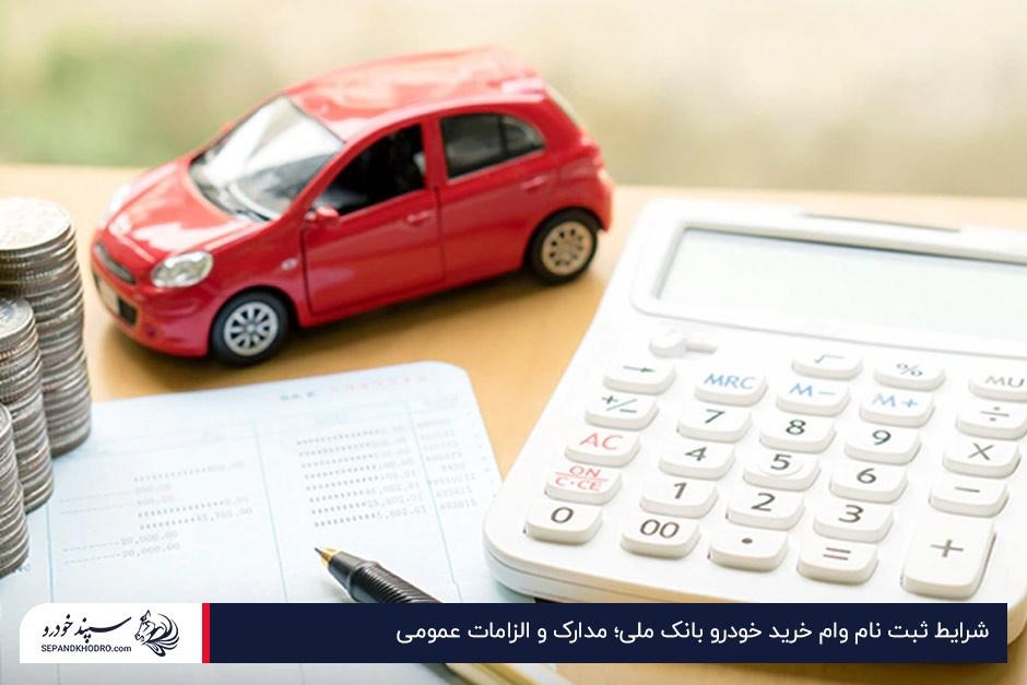 شرایط ثبت نام وام خرید خودرو بانک ملی؛ مدارک و الزامات عمومی